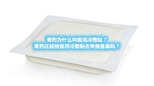 膏藥為什么叫醫(yī)用冷敷貼？膏藥還能按醫(yī)用冷敷貼去申報(bào)備案嗎？