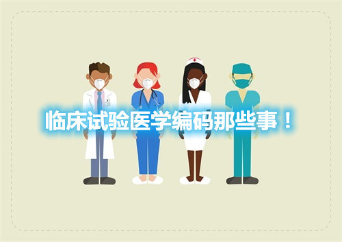 臨床試驗(yàn)醫(yī)學(xué)編碼那些事！