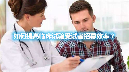 如何提高臨床試驗(yàn)受試者招募效率？