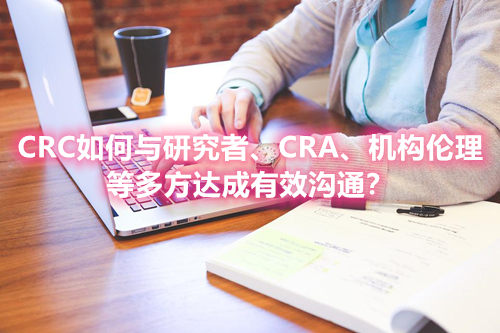 CRC如何與研究者、CRA、機(jī)構(gòu)倫理等多方達(dá)成有效溝通？(圖1)