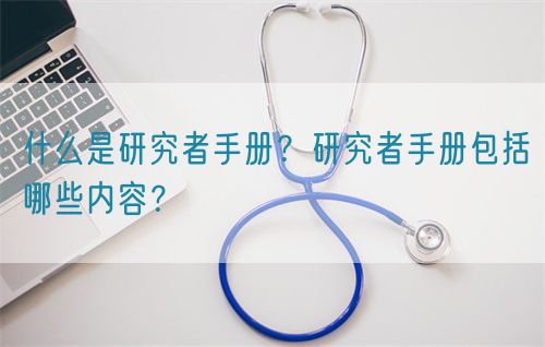 什么是研究者手冊(cè)？研究者手冊(cè)包括哪些內(nèi)容？(圖1)