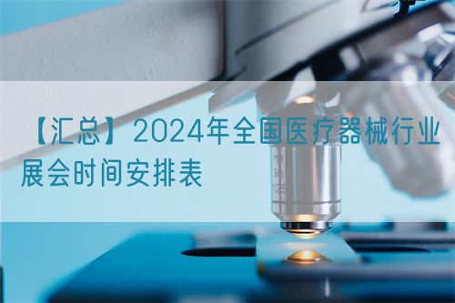 【匯總】2024年全國醫(yī)療器械行業(yè)展會時(shí)間安排表