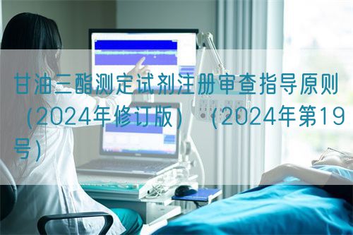 甘油三酯測定試劑注冊審查指導(dǎo)原則（2024年修訂版）（2024年第19號）(圖1)