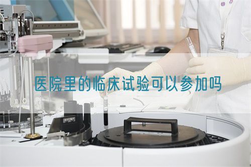醫(yī)院里的臨床試驗(yàn)可以參加嗎(圖1)