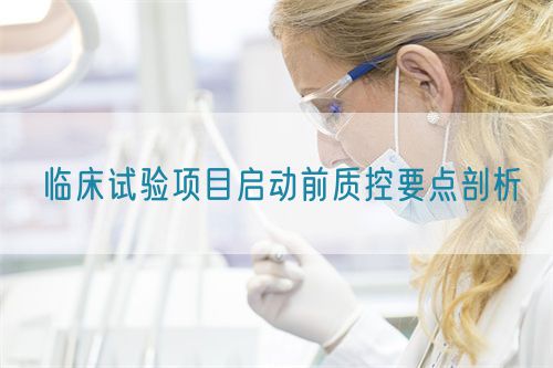 臨床試驗(yàn)項(xiàng)目啟動(dòng)前質(zhì)控要點(diǎn)剖析(圖1)