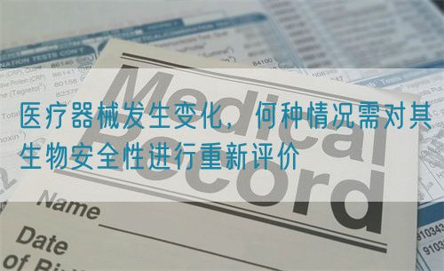 醫(yī)療器械發(fā)生變化，何種情況需對(duì)其生物安全性進(jìn)行重新評(píng)價(jià)(圖1)