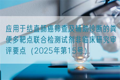 應(yīng)用于結(jié)直腸癌篩查及輔助診斷的糞便多靶點(diǎn)聯(lián)合檢測試劑非臨床研究審評要點(diǎn)（2025年第15號）(圖1)