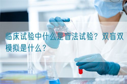 臨床試驗中什么是盲法試驗？雙盲雙模擬是什么？(圖1)