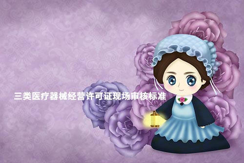 鄭州三類醫(yī)療器械經(jīng)營(yíng)許可證現(xiàn)場(chǎng)驗(yàn)收材料和設(shè)施設(shè)備